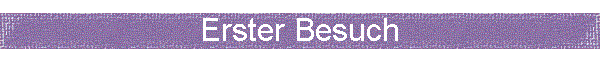 Erster Besuch