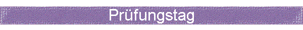 Pr�fungstag